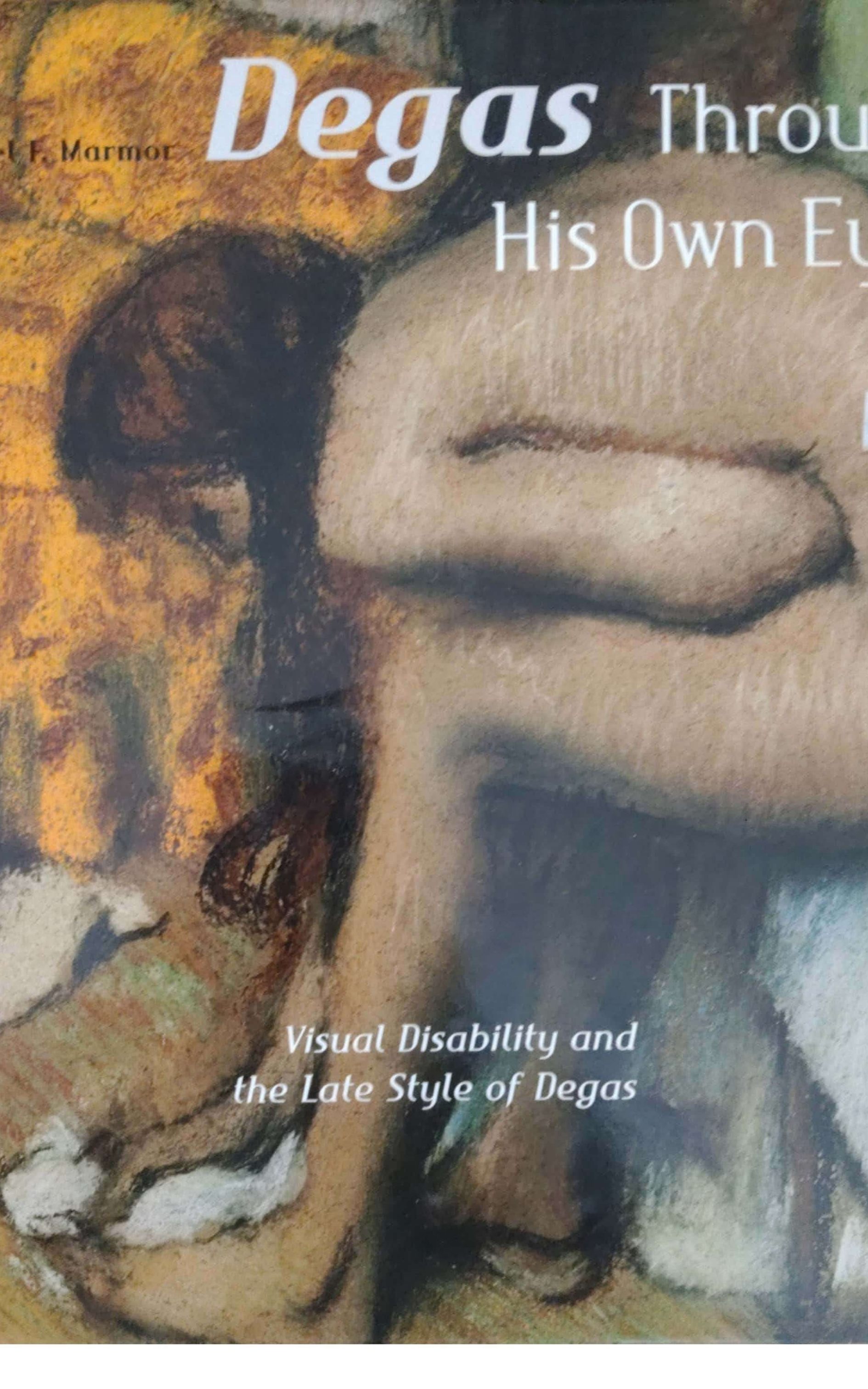Degas Through His Own Eyes: Visual Disability and the Late Style of Degas